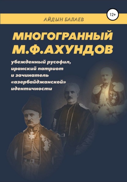 Айдын Балаев — Многогранный М.Ф.Ахундов: убежденный русофил, иранский патриот и зачинатель «азербайджанской» идентичности