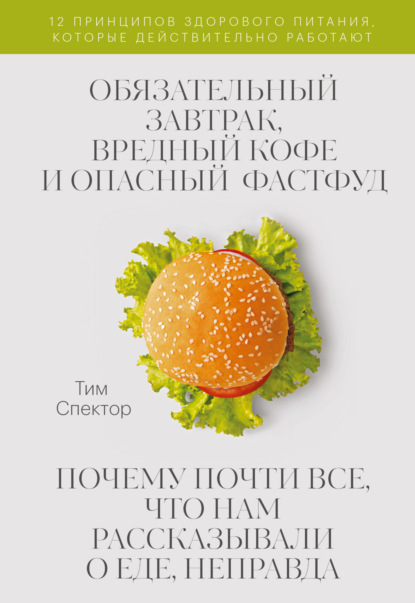 

Обязательный завтрак, вредный кофе и опасный фастфуд. Почему почти всё, что нам рассказывали о еде, неправда