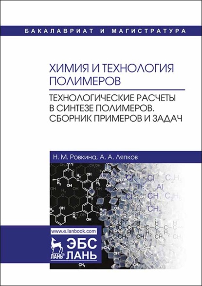 

Химия и технология полимеров. Технологические расчеты в синтезе полимеров. Сборник примеров и задач