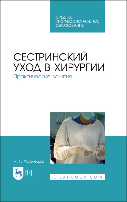 Сестринский уход в хирургии. Практические занятия. Учебное пособие для СПО