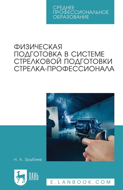 Н. А. Зрыбнев — Физическая подготовка в системе стрелковой подготовки стрелка-профессионала. Учебное пособие для СПО