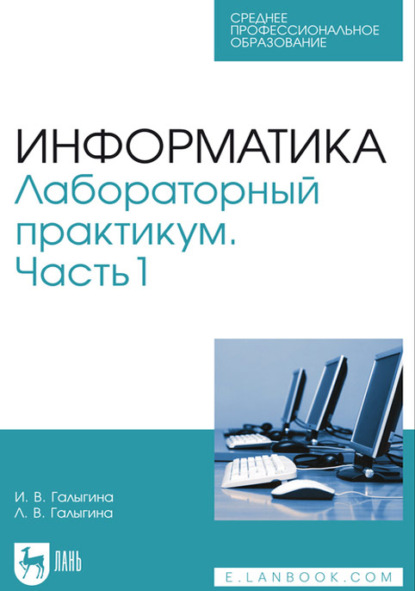 И. В. Галыгина — Информатика. Лабораторный практикум. Часть 1. Учебное пособие для СПО