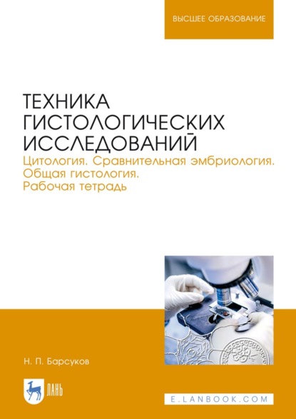 Техника гистологических исследований. Цитология. Сравнительная эмбриология. Общая гистология. Рабочая тетрадь. Учебное пособие для вузов