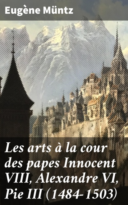 Les arts à la cour des papes Innocent VIII, Alexandre VI, Pie III (1484-1503)