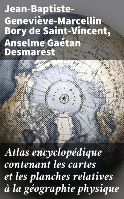 Atlas encyclopédique contenant les cartes et les planches relatives à la géographie physique