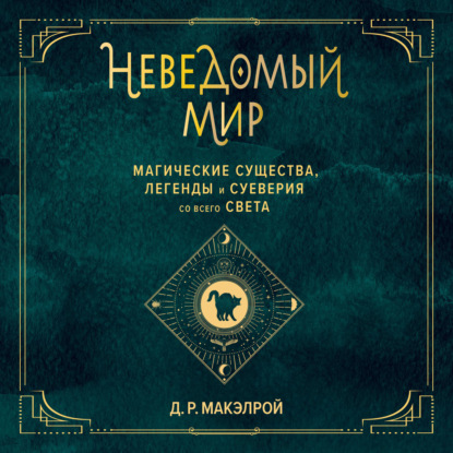 Д. Р. Макэлрой — Неведомый мир. Магические существа, легенды и суеверия со всего света