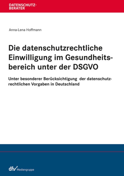 Anna-Lena Hoffmann — Die datenschutzrechtliche Einwilligung im Gesundheitsbereich unter der DSGVO