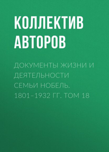 

Документы жизни и деятельности семьи Нобель. 1801–1932. Том 18