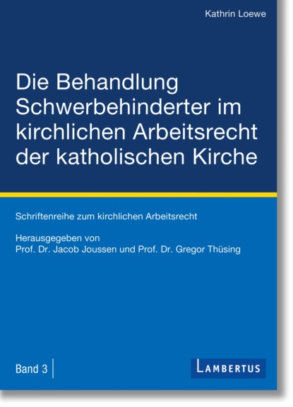 Kathrin Loewe — Die Behandlung Schwerbehinderter im kirchlichen Arbeitsrecht der katholischen Kirche