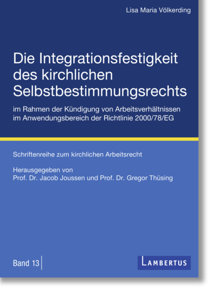 Lisa Maria V?lkerding — Die Integrationsfestigkeit des kirchlichen Selbstbestimmungsrechts im Rahmen der K?ndigung von Arbeitsverh?ltnissen im Anwendungsbereich der Richtlinie 2000/78/EG