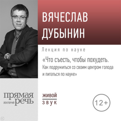 Вячеслав Дубынин — Лекция «Что съесть, чтобы похудеть. Как подружиться со своим центром голода и питаться по науке»