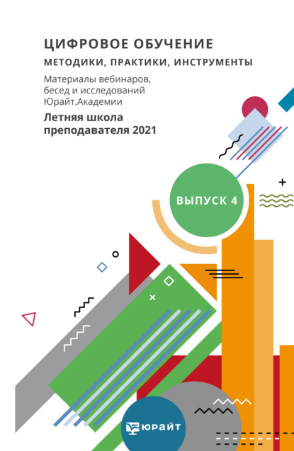 

Цифровое обучение: методики, практики, инструменты. Материалы вебинаров, бесед и исследований Юрайт. Академии. Выпуск 4. Летняя школа преподавателя 2021