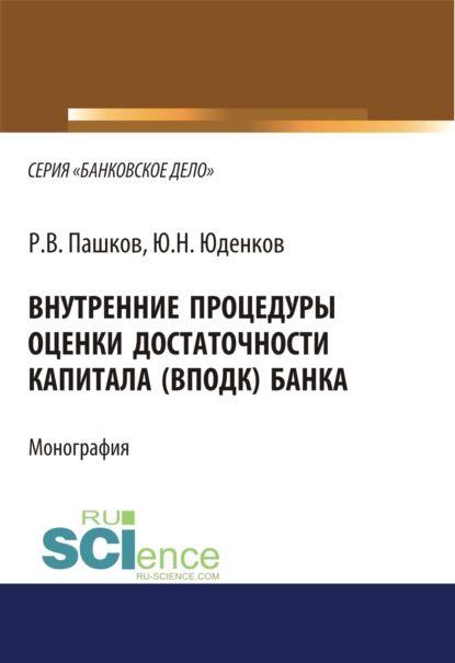 

Внутренние процедуры оценки достаточности капитала (ВПОДК) банка. (Аспирантура, Бакалавриат, Магистратура, Специалитет). Монография.
