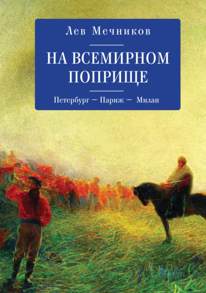 Лев Ильич Мечников — На всемирном поприще. Петербург – Париж – Милан