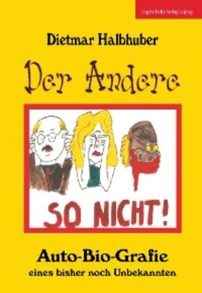 Der Andere - Auto-Bio-Grafie eines bisher noch Unbekannten - Dietmar Halbhuber