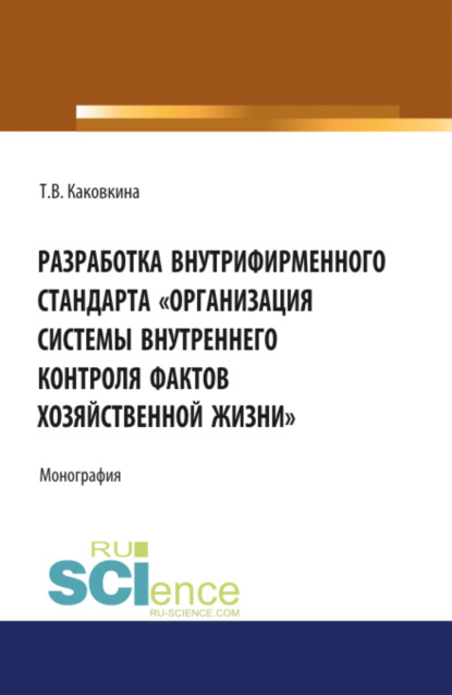 

Разработка внутрифирменного стандарта Организация системы внутреннего контроля фактов хозяйственной жизни. (Аспирантура, Бакалавриат, Магистратура). Монография.