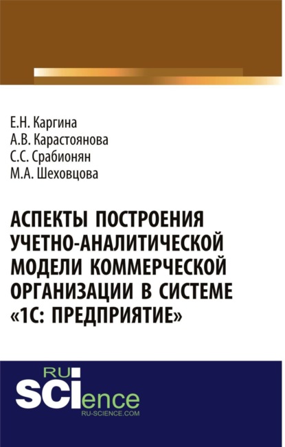 

Аспекты построения учетно-аналитической модели коммерческой организации в системе 1С: Предприятие . (Аспирантура, Бакалавриат, Магистратура, Специалитет). Монография.