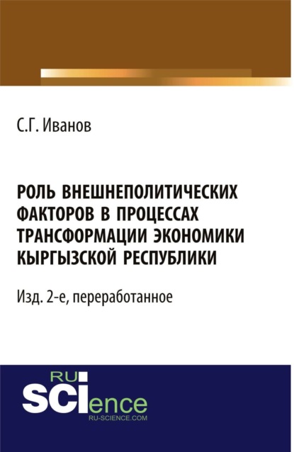

Роль внешнеполитических факторов в процессах трансформации экономики Кыргызской Республики. – Изд. 2-е, перераб. (Аспирантура, Бакалавриат, Магистратура, Специалитет). Монография.