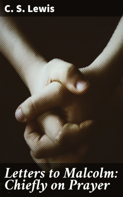 Letters to Malcolm: Chiefly on Prayer