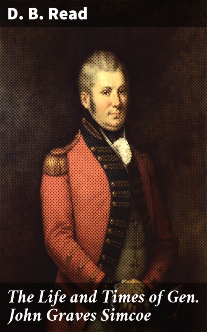The Life and Times of Gen. John Graves Simcoe
