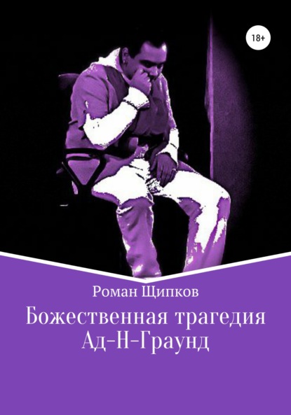 Роман Евгеньевич Щипков — Божественная трагедия. Ад-Н-Граунд