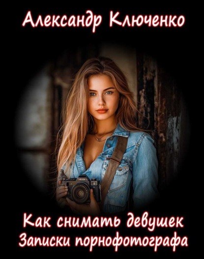 

Как снимать девушек. Записки порнофотографа