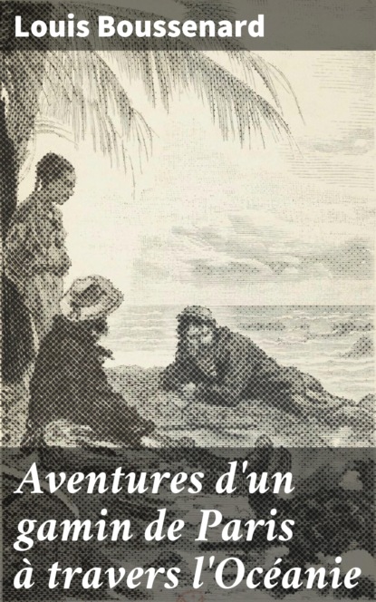 Aventures d'un gamin de Paris à travers l'Océanie