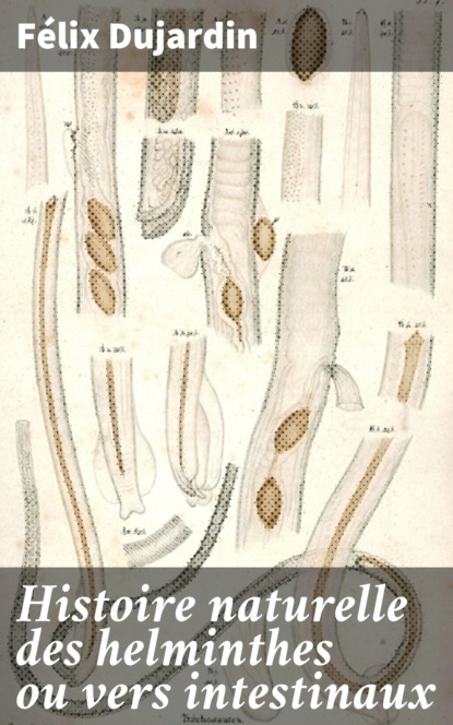 Histoire naturelle des helminthes ou vers intestinaux