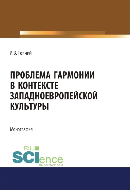 

Проблема гармонии в контексте западноевропейской культуры. (Аспирантура, Ассистентура, Бакалавриат). Монография.