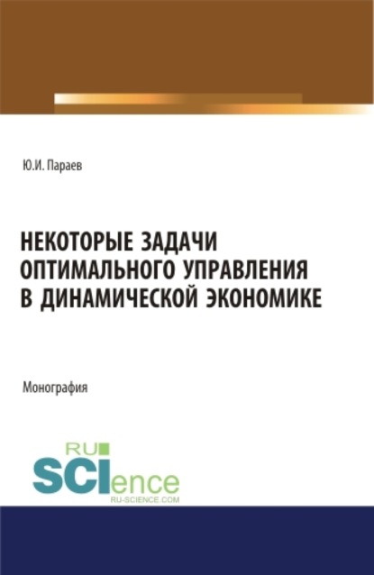 

Некоторые задачи оптимального управления в динамической экономике. (Аспирантура, Бакалавриат, Магистратура). Монография.
