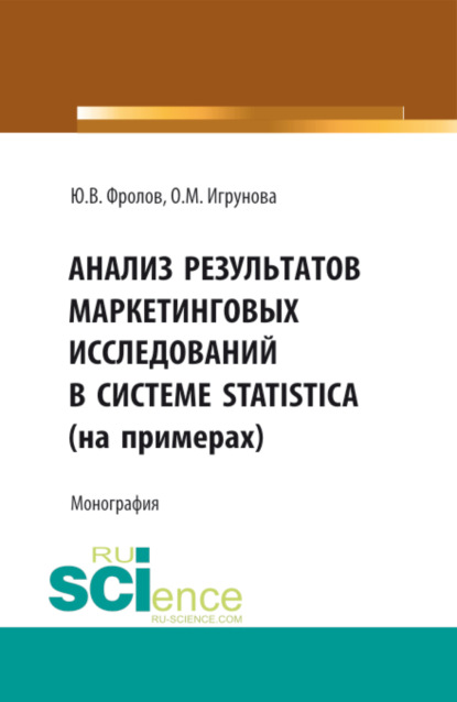 

Анализ результатов маркетинговых исследований в системе STATISTICA (на примерах). (Аспирантура, Бакалавриат, Магистратура). Монография.