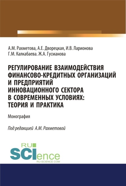 

Регулирование взаимодействия финансово-кредитных организаций и предприятий инновационного сектора в современных условиях: теория и практика. (Аспирантура, Бакалавриат). Монография.