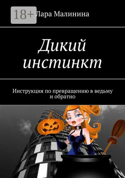 Дикий инстинкт. Инструкция по превращению в ведьму и обратно