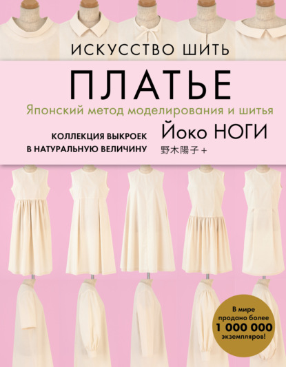 Йоко Ноги — Искусство шить платье. Японский метод моделирования и шитья. Коллекция выкроек в натуральную величину