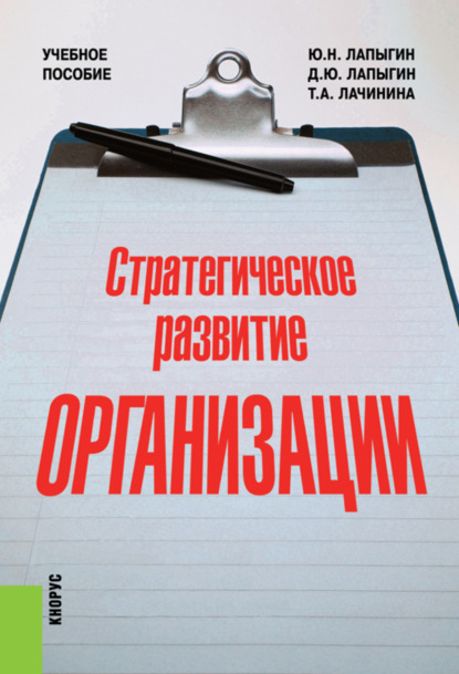 Юрий Николаевич Лапыгин — Стратегическое развитие организации. (Аспирантура, Бакалавриат, Магистратура). Учебное пособие.