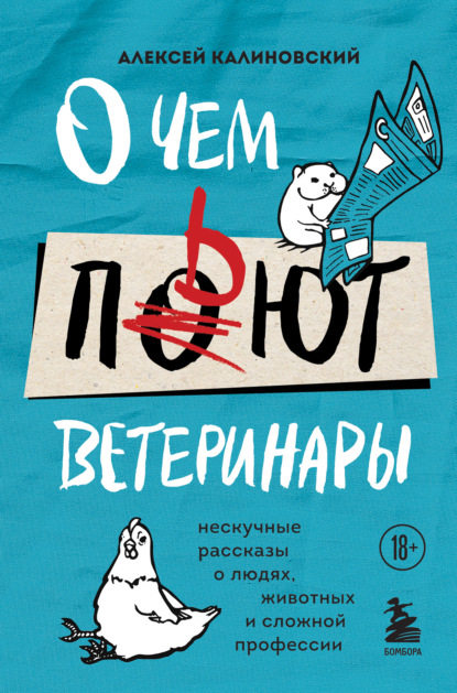 Алексей Калиновский — О чем пьют ветеринары. Нескучные рассказы о людях, животных и сложной профессии