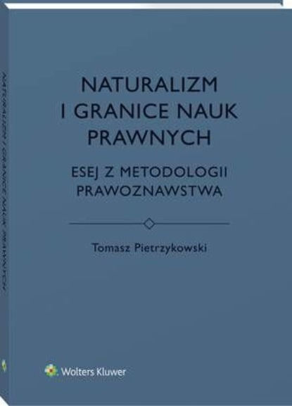Naturalizm i granice nauk prawnych. Esej z metodologii prawoznawstwa