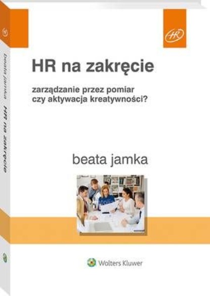 HR na zakręcie. Zarządzanie przez pomiar czy aktywacja kreatywności?