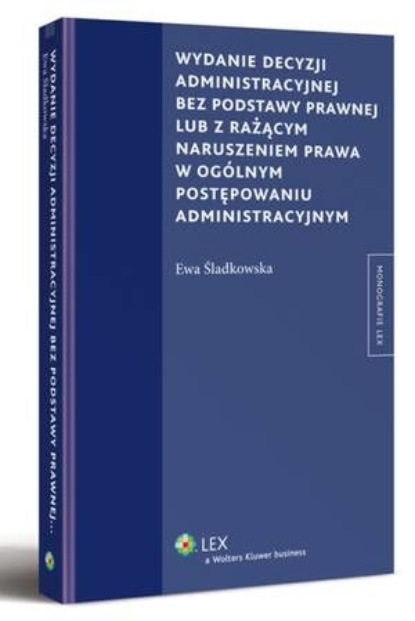 Wydanie decyzji administracyjnej bez podstawy prawnej lub z rażącym naruszeniem prawa w ogólnym postępowaniu administracyjnym