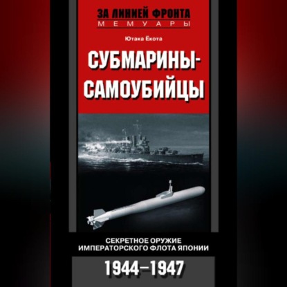 Субмарины-самоубийцы. Секретное оружие Императорского флота Японии. 1944-1947