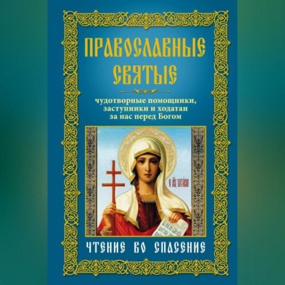 Группа авторов — Православные святые. Чудотворные помощники, заступники и ходатаи за нас перед Богом. Чтение во спасение