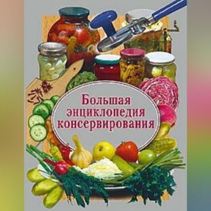 Большая энциклопедия консервирования
