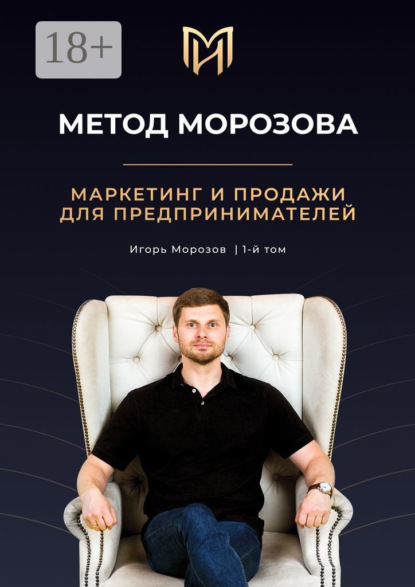 

Метод Морозова. Маркетинг и продажи для предпринимателей. 1-й том