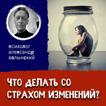 ЧТО ДЕЛАТЬ СО СТРАХОМ ИЗМЕНЕНИЙ?