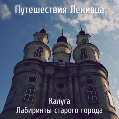 Калуга - Лабиринты старого города