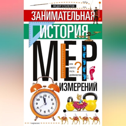 Федор Столетов — Занимательная история мер измерений, или Какого роста дюймовочка