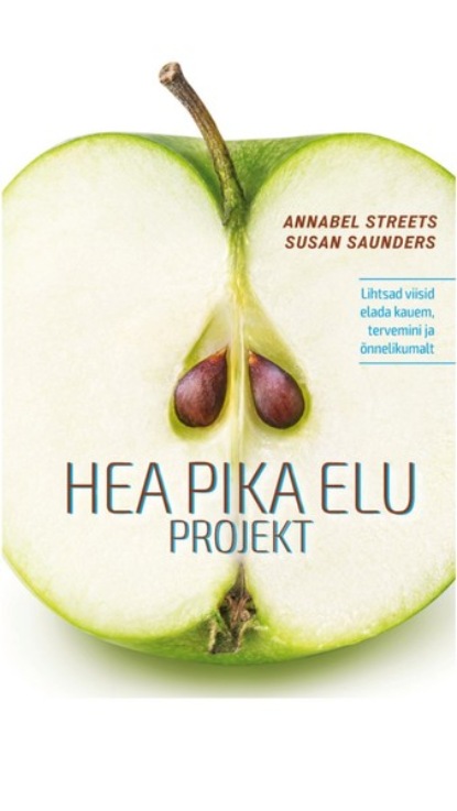 Hea pika elu projekt. Lihtsad viisid elada kauem, tervemini ja õnnelikumalt