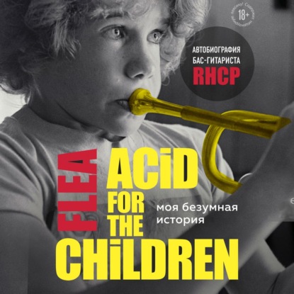 

Моя безумная история: автобиография бас-гитариста RHCP (Acid for the children)