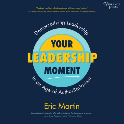 Eric R. Martin — Your Leadership Moment - Democratizing Leadership in an Age of Authoritarianism (Unabridged)