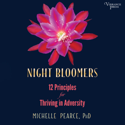 Michelle Pearce — Night Bloomers - 12 Principles for Thriving in Adversity (Unabridged)